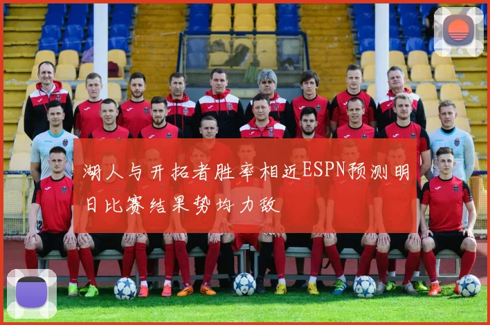 湖人与开拓者胜率相近ESPN预测明日比赛结果势均力敌